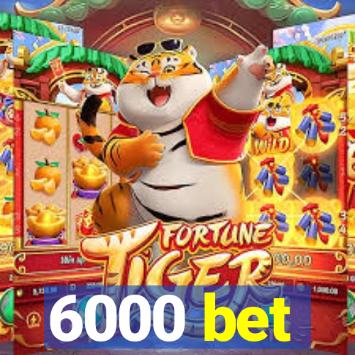 6000 bet